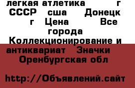 17.1) легкая атлетика :  1976 г - СССР - сша     Донецк  1972 г › Цена ­ 699 - Все города Коллекционирование и антиквариат » Значки   . Оренбургская обл.